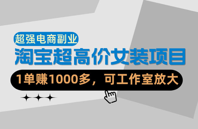 【超强副业】淘宝超高价女装项目：1单賺1k+，可工作室放大（共52节） - 佳梦网创 - 网创副业项目资源站-佳梦网创 - 网创副业项目资源站