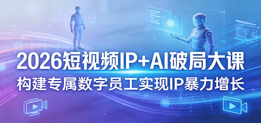 2026短视频IP+AI破局大课，构建专属数字员工实现IP暴力增长 - 佳梦网创 - 网创副业项目资源站-佳梦网创 - 网创副业项目资源站