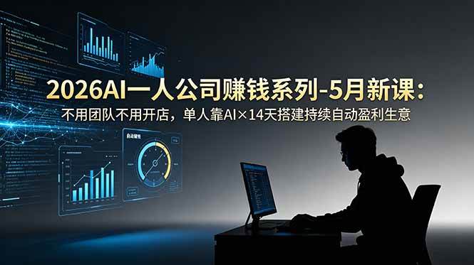 （18990期）2026AI一人公司（OPC）赚钱系列-5月新课：不用团队不用开店，单人靠AI×14天搭建持续自动盈利生意-佳梦网创 - 网创副业项目资源站