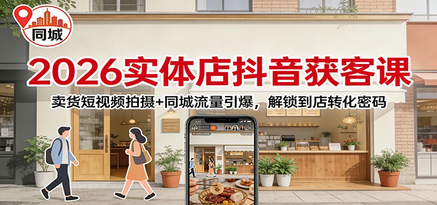 2026实体店抖音获客：卖货短视频拍摄+同城流量引爆，解锁到店转化密码 - 佳梦网创 - 网创副业项目资源站-佳梦网创 - 网创副业项目资源站