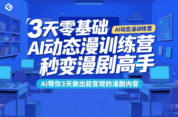 3天零基础AI动态漫训练营，秒变漫剧高手，AI帮你3天做出能变现的漫剧内容 - 佳梦网创 - 网创副业项目资源站-佳梦网创 - 网创副业项目资源站