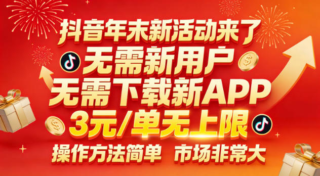 抖音年末新活动来了,无需新用户,无需下载新APP,3米每单无上限,操作方法简单,市场非常大-佳梦网创 - 网创副业项目资源站