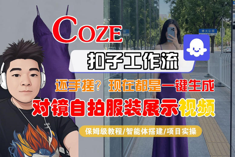 Coze智能体工作流一键生成“对镜自拍服装展示“短视频，全流程保姆级教学 - 佳梦网创 - 网创副业项目资源站-佳梦网创 - 网创副业项目资源站