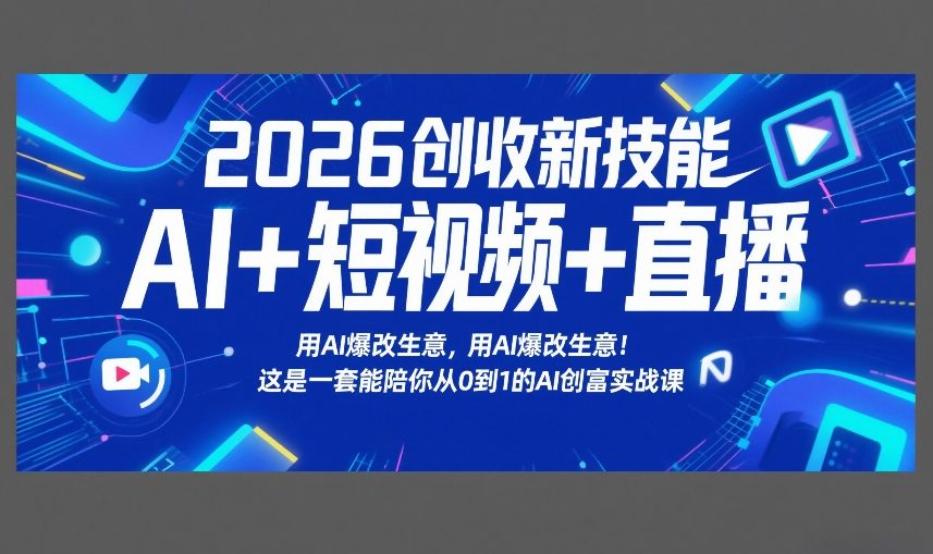 2026创收新技能AI+短视频+直播，用AI爆改生意，这是一套能陪你从0到1的AI创富实战课-佳梦网创 - 网创副业项目资源站