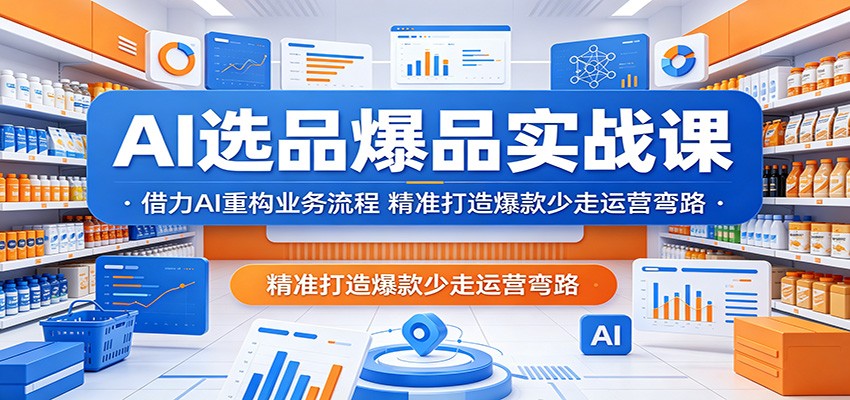 AI选品爆品实战课：借力AI重构业务流程，精准打造爆款少走运营弯路 - 佳梦网创 - 网创副业项目资源站-佳梦网创 - 网创副业项目资源站