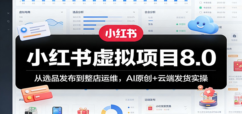 小红书虚拟项目8.0：从选品发布到整店运维，AI原创+云端发货实操 - 佳梦网创 - 网创副业项目资源站-佳梦网创 - 网创副业项目资源站