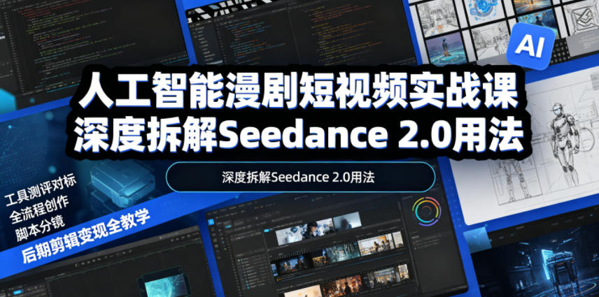 人工智能漫剧短视频实战课，深度拆解Seedance 2.0用法，工具测评对标+全流程创作+脚本分镜+后期剪辑变现全教学 - 佳梦网创 - 网创副业项目资源站-佳梦网创 - 网创副业项目资源站