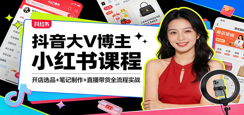 抖音大V博主小红书课程：开店选品+笔记制作+直播带货全流程实战 - 佳梦网创 - 网创副业项目资源站-佳梦网创 - 网创副业项目资源站