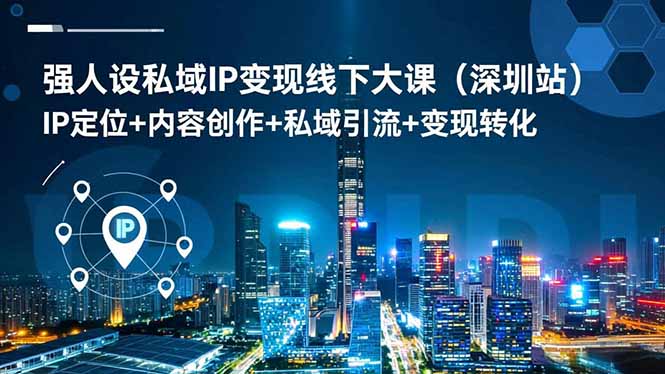 强人设私域IP变现线下大课(深圳站 - 佳梦网创 - 网创副业项目资源站-佳梦网创 - 网创副业项目资源站