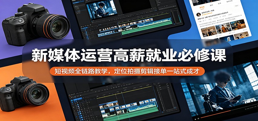 新媒体运营高薪就业必修课：短视频全链路教学，定位拍摄剪辑接单一站式成才 - 佳梦网创 - 网创副业项目资源站-佳梦网创 - 网创副业项目资源站