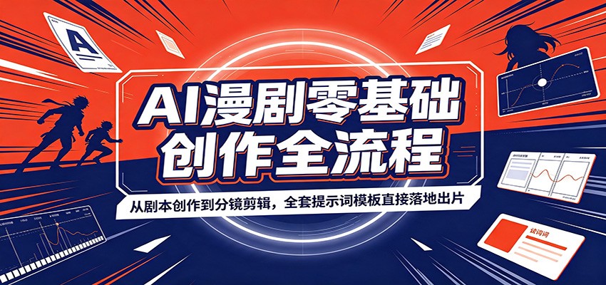 AI漫剧零基础创作全流程：从剧本创作到分镜剪辑，全套提示词模板直接落地出片-佳梦网创 - 网创副业项目资源站