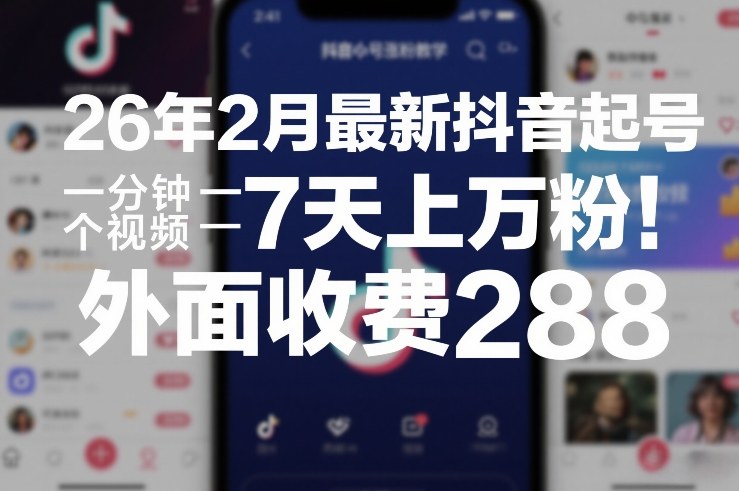 26年2月最新抖音起号涨粉教学，一分钟一个视频，7天上万粉，外面收费288-佳梦网创 - 网创副业项目资源站