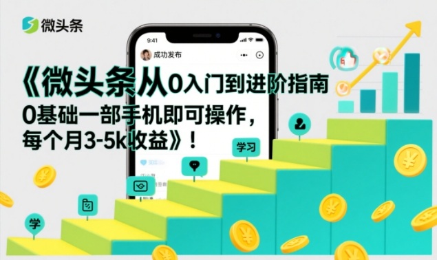 微头条从0入门到进阶指南，0基础一部手机即可操作，每个月3-5k收益 - 佳梦网创 - 网创副业项目资源站-佳梦网创 - 网创副业项目资源站