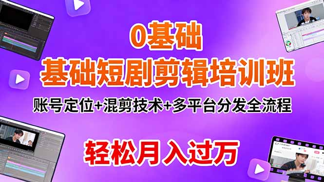 0基础短剧剪辑培训班:账号定位+混剪技术+多平台分发全流程,轻松月入过万-佳梦网创 - 网创副业项目资源站