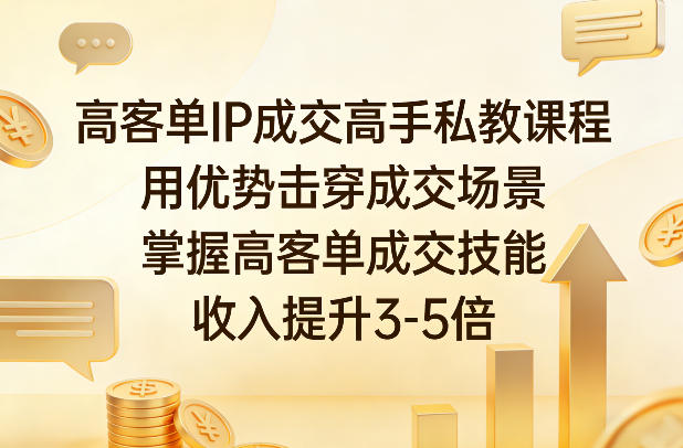 高客单IP成交高手私教课程，用优势击穿成交场景，掌握高客单成交技能，收入提升3-5倍 - 佳梦网创 - 网创副业项目资源站-佳梦网创 - 网创副业项目资源站