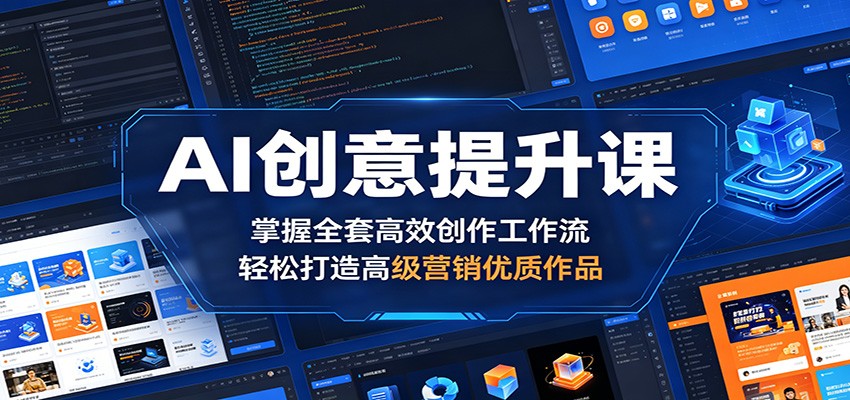 AI创意提升课:掌握全套高效创作工作流,轻松打造高级营销优质作品 AI创意提升课:掌握全套高效创作工作流,轻松打造高级营销优质作品