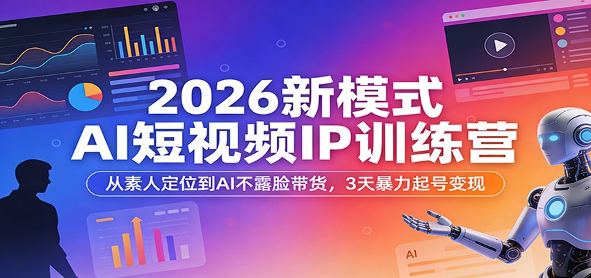 2026新模式AI短视频IP训练营：从素人定位到AI不露脸带货，3天暴力起号变现 - 佳梦网创 - 网创副业项目资源站-佳梦网创 - 网创副业项目资源站