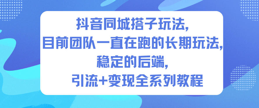 抖音同城搭子玩法，目前团队一直在跑的长期玩法，稳定的后端，引流+变现全系列教程 - 佳梦网创 - 网创副业项目资源站-佳梦网创 - 网创副业项目资源站