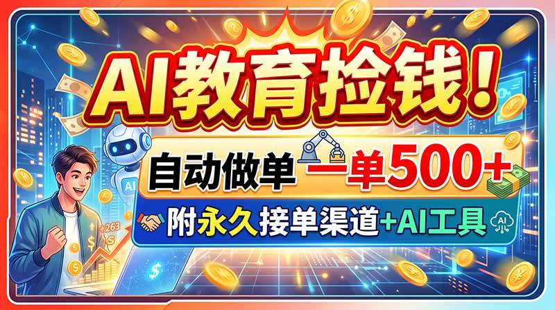 （20088期）AI教育捡钱！自动做单一单500+，附永久接单渠道+AI工具-佳梦网创 - 网创副业项目资源站