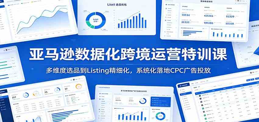 亚马逊数据化跨境运营特训课:多维度选品到Listing精细化,系统化落地CPC广告投放 亚马逊数据化跨境运营特训课:多维度选品到Listing精细化,系统化落地CPC广告投放