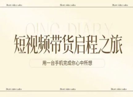 短视频带货启程之旅，用一台手机完成你心中所想-佳梦网创 - 网创副业项目资源站
