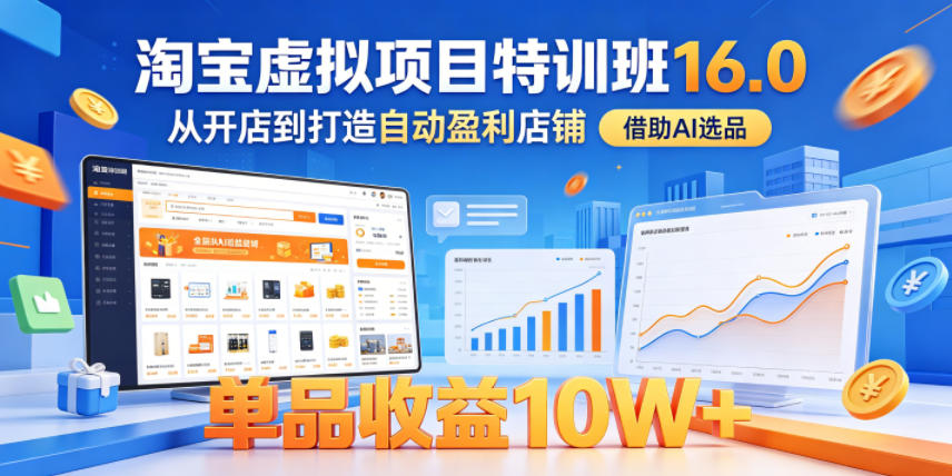 淘宝虚拟项目特训班16.0，从开店到打造自动盈利店铺，借助AI选品，单品收益10W+(更新5月) - 佳梦网创 - 网创副业项目资源站-佳梦网创 - 网创副业项目资源站