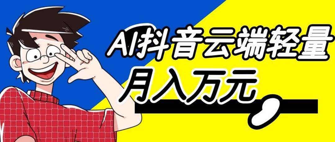 (20165期)利用AI实现抖音云端轻量,月入万元,任何人都可以做!-佳梦网创 - 网创副业项目资源站