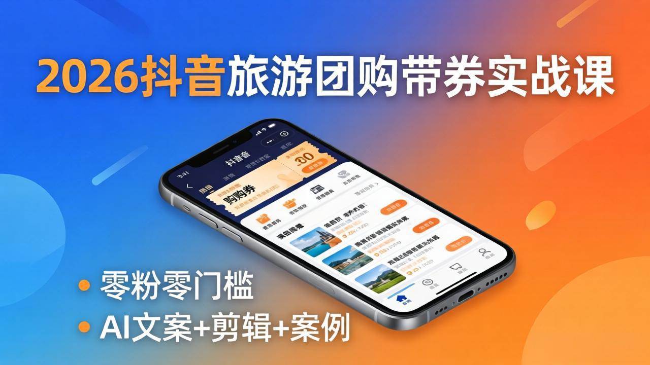 (18175期)2026抖音旅游团购带券实战课:零粉零门槛,AI文案+剪辑+案例,躺着赚门票佣金 (18175期)2026抖音旅游团购带券实战课:零粉零门槛,AI文案+剪辑+案例,躺着赚门票佣金