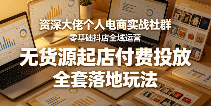 资深大佬个人电商实战社群，零基础抖店全域运营，无货源起店付费投放，全套落地玩法 - 佳梦网创 - 网创副业项目资源站-佳梦网创 - 网创副业项目资源站