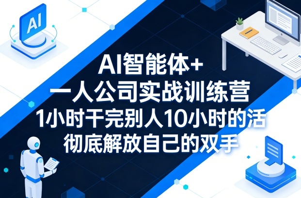 AI智能体+一人公司实战训练营，1小时干完别人10小时的活，彻底解放自己的双手 - 佳梦网创 - 网创副业项目资源站-佳梦网创 - 网创副业项目资源站