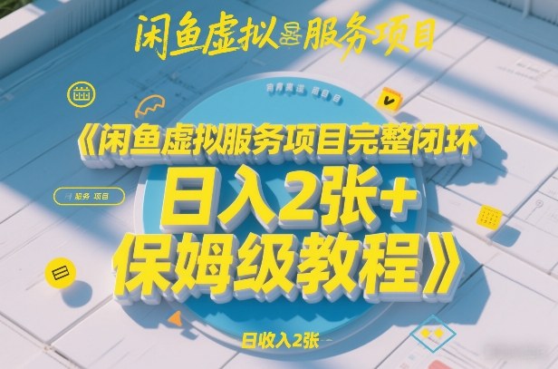 闲鱼虚拟服务项目完整闭环，日入2张+保姆级教程-佳梦网创 - 网创副业项目资源站