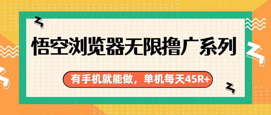 悟空浏览器无限撸广系列,有手机就能做,每天45R+-佳梦网创 - 网创副业项目资源站