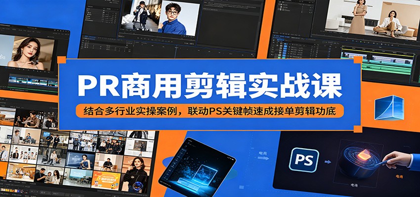 PR商用剪辑实战课：结合多行业实操案例，联动PS关键帧速成接单剪辑功底 - 佳梦网创 - 网创副业项目资源站-佳梦网创 - 网创副业项目资源站