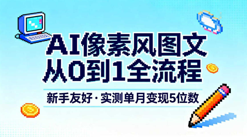 AI像素风图文从0到1全流程，新手友好，实测单月变现5位数 - 佳梦网创 - 网创副业项目资源站-佳梦网创 - 网创副业项目资源站