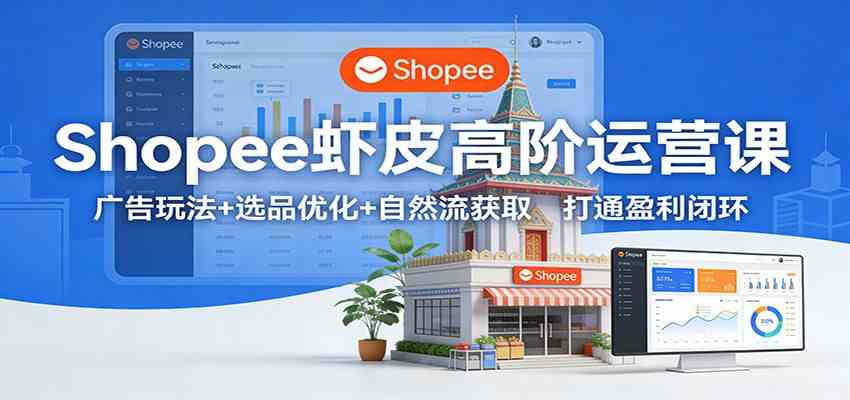 Shopee虾皮高阶运营课：广告玩法+选品优化+自然流获取，打通盈利闭环 - 佳梦网创 - 网创副业项目资源站-佳梦网创 - 网创副业项目资源站