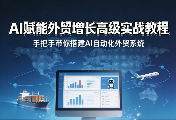 AI赋能外贸增长高级实战教程，手把手带你搭建AI自动化外贸系统 - 佳梦网创 - 网创副业项目资源站-佳梦网创 - 网创副业项目资源站