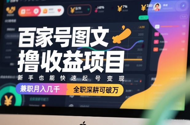 百家号图文撸收益项目，新手也能快速起号变现，兼职月入几千，全职深耕可破万 - 佳梦网创 - 网创副业项目资源站-佳梦网创 - 网创副业项目资源站