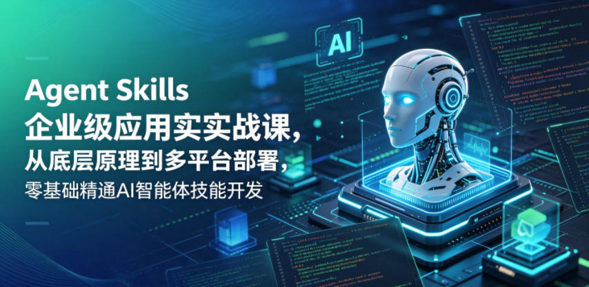 Agent Skills企业级应用实战课，从底层原理到多平台部署，零基础精通AI智能体技能开发 - 佳梦网创 - 网创副业项目资源站-佳梦网创 - 网创副业项目资源站