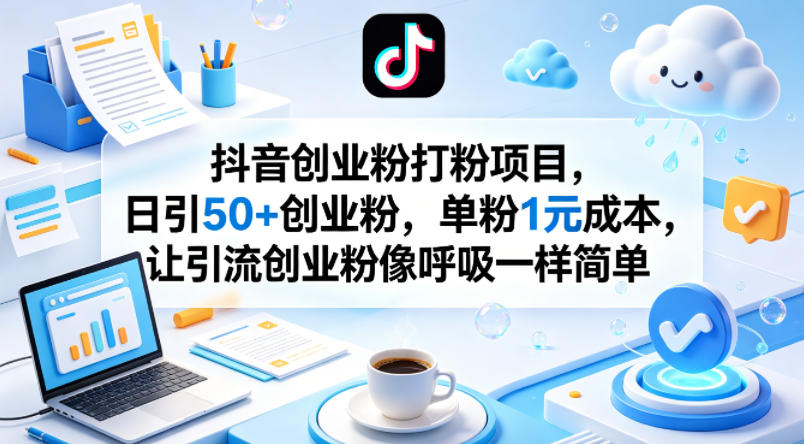 抖音创业粉打粉项目,日引50+创业粉,单粉1元成本,让引流创业粉像呼吸一样简单 抖音创业粉打粉项目,日引50+创业粉,单粉1元成本,让引流创业粉像呼吸一样简单