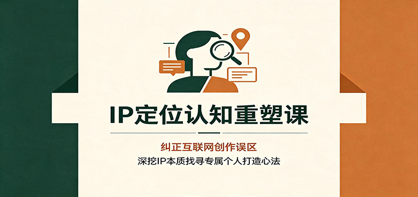 IP定位认知重塑课：纠正互联网创作误区，深挖IP本质找寻专属个人打造心法 - 佳梦网创 - 网创副业项目资源站-佳梦网创 - 网创副业项目资源站