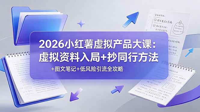 （19035期）2026小红薯虚拟产品大课：虚拟资料入局+抄同行方法+图文笔记+低风险引流全攻略-佳梦网创 - 网创副业项目资源站