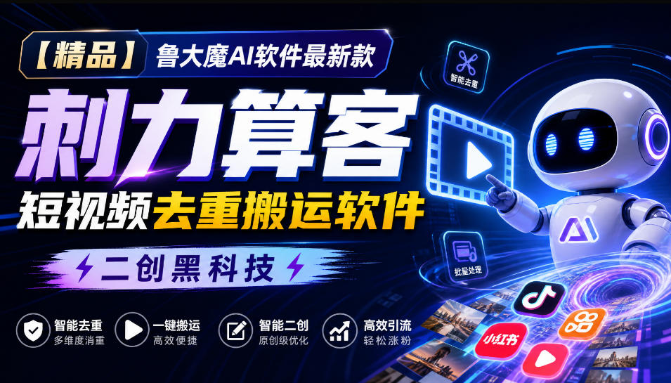 【精品】鲁大魔AI软件最新款刺力算客短视频去重搬运软件二创黑科技-佳梦网创 - 网创副业项目资源站