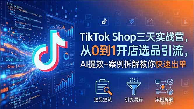 TikTok Shop三天实战营2026年5月，从0到1开店选品引流，AI提效+案例拆解教你快速出单 - 佳梦网创 - 网创副业项目资源站-佳梦网创 - 网创副业项目资源站