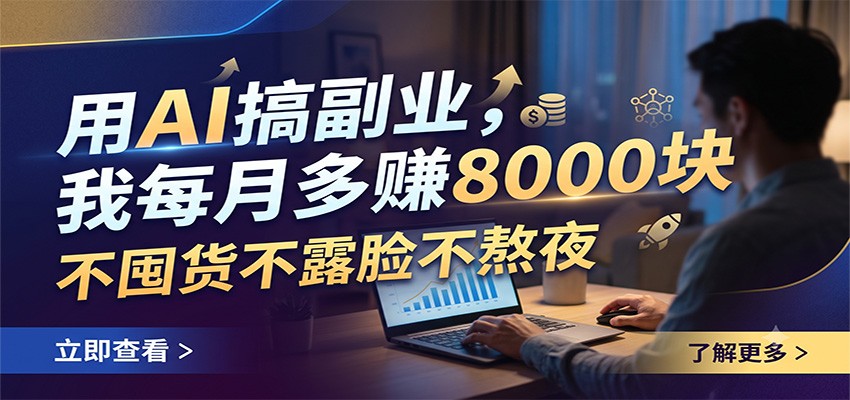 用AI搞副业,我每月多赚8000块,不囤货不露脸不熬夜 用AI搞副业,我每月多赚8000块,不囤货不露脸不熬夜