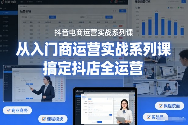 抖音电商运营实战系列课，从入门到精通，搞定抖店全运营 - 佳梦网创 - 网创副业项目资源站-佳梦网创 - 网创副业项目资源站