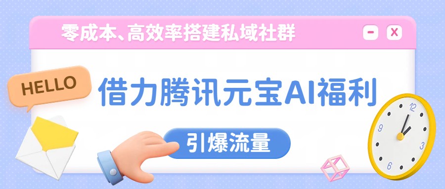 借力腾讯元宝AI福利，零成本、高效率搭建私域社群，引爆流量 - 佳梦网创 - 网创副业项目资源站-佳梦网创 - 网创副业项目资源站