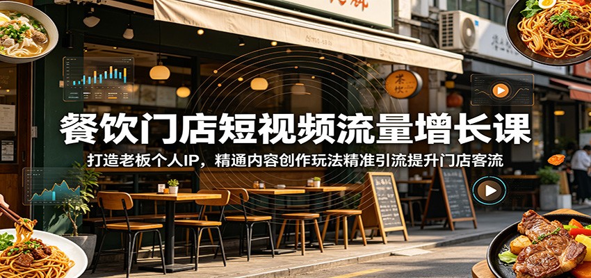 餐饮门店短视频流量增长课：打造老板个人IP，精通内容创作玩法精准引流提升门店客流 - 佳梦网创 - 网创副业项目资源站-佳梦网创 - 网创副业项目资源站