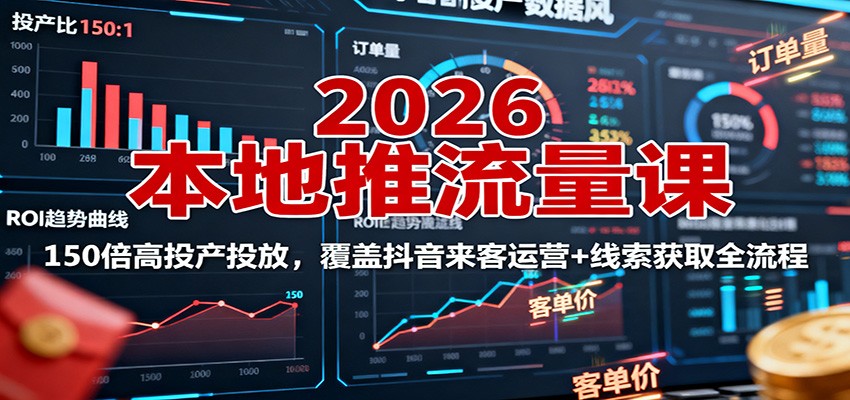 2026本地推流量课：150倍高投产投放，覆盖抖音来客运营+线索获取全流程 - 佳梦网创 - 网创副业项目资源站-佳梦网创 - 网创副业项目资源站