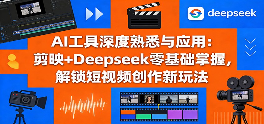 AI工具深度熟悉与应用：剪映+Deepseek零基础掌握，解锁短视频创作新玩法 - 佳梦网创 - 网创副业项目资源站-佳梦网创 - 网创副业项目资源站