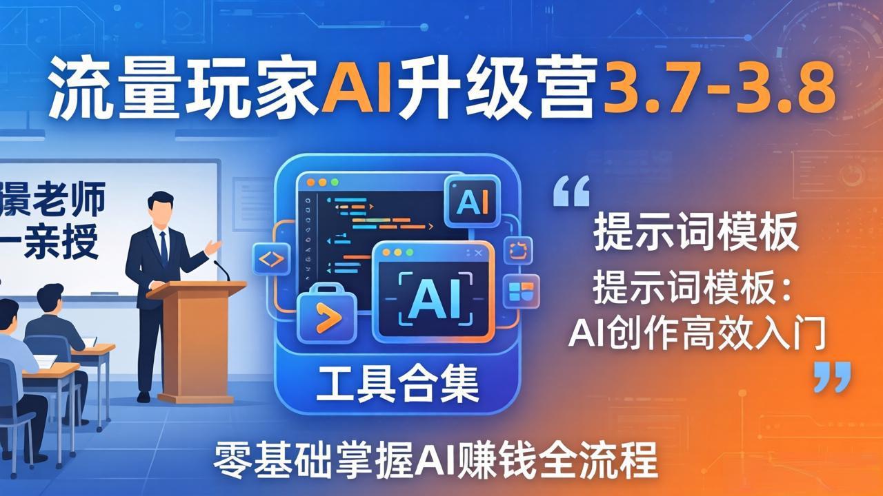 流量玩家AI升级营3.7-3.8全套资料：多老师亲授+工具合集+提示词模板，零基础掌握AI赚钱全流程 - 佳梦网创 - 网创副业项目资源站-佳梦网创 - 网创副业项目资源站